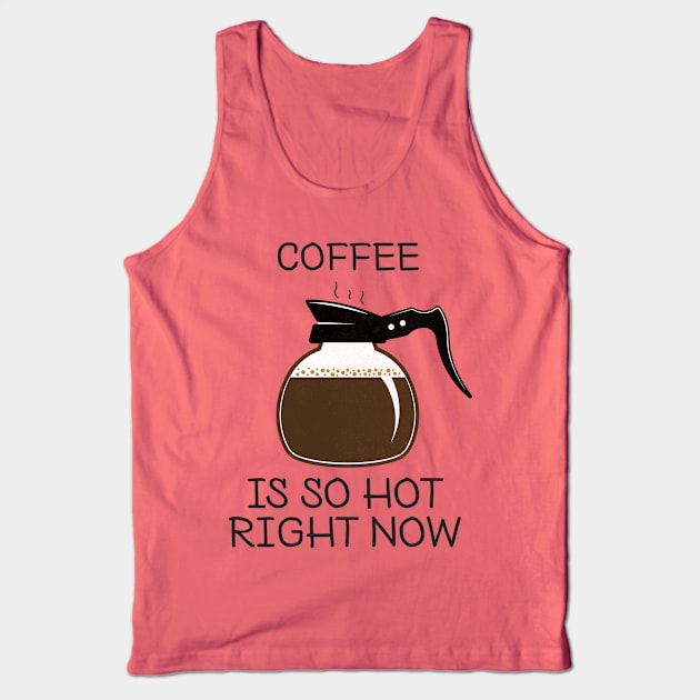 coffee is so hot right now Tank Top by BadrooGraphics Store